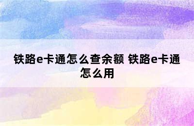 铁路e卡通怎么查余额 铁路e卡通怎么用